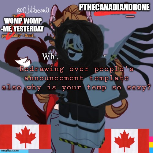 PTHECANADIANDRONE; WOMP WOMP
-ME, YESTERDAY; Redrawing over people's announcement template also why is your temp so sexy? | made w/ Imgflip meme maker