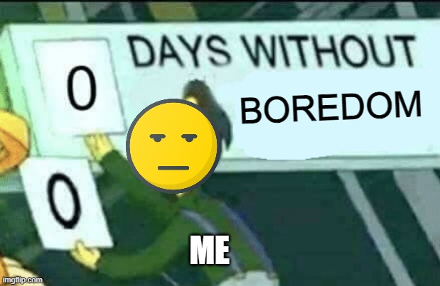 I am so bored RN | BOREDOM; ME | image tagged in 0 days without lenny simpsons,bored,so true memes,memes | made w/ Imgflip meme maker