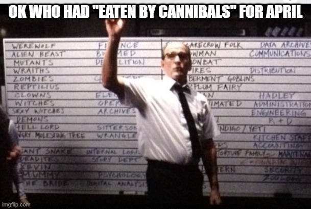 Who had 2020 | OK WHO HAD "EATEN BY CANNIBALS" FOR APRIL | image tagged in who had 2020 | made w/ Imgflip meme maker