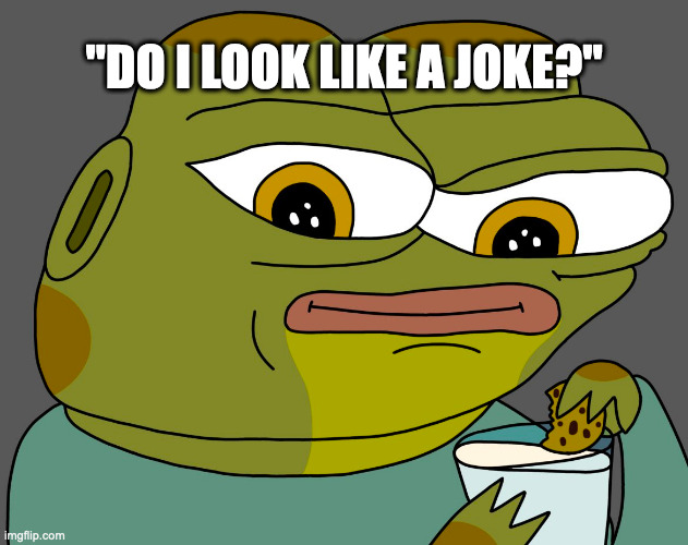 "do I look like a joke?" | "DO I LOOK LIKE A JOKE?" | image tagged in hoppy cookie in milk | made w/ Imgflip meme maker