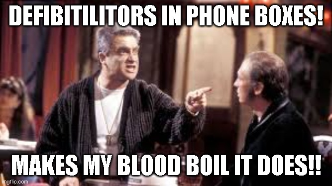 Defibrilators | DEFIBITILITORS IN PHONE BOXES! MAKES MY BLOOD BOIL IT DOES!! | image tagged in angry frank | made w/ Imgflip meme maker