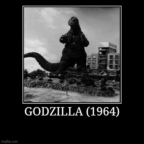 Godzilla (1964) | GODZILLA (1964) | | image tagged in demotivationals,showa,godzilla | made w/ Imgflip demotivational maker