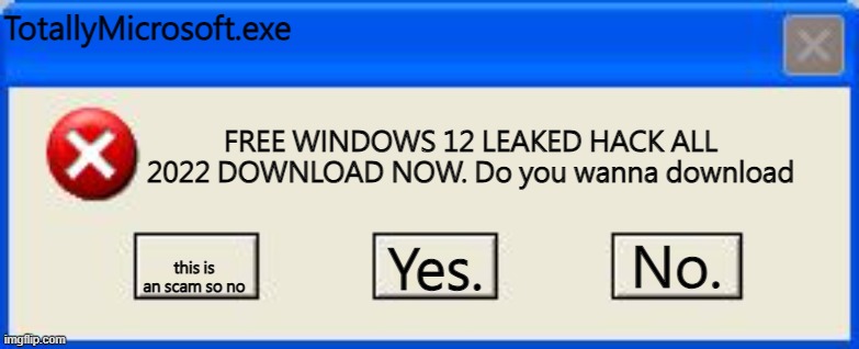 Windows xp error | TotallyMicrosoft.exe; FREE WINDOWS 12 LEAKED HACK ALL 2022 DOWNLOAD NOW. Do you wanna download; No. this is an scam so no; Yes. | image tagged in windows xp error | made w/ Imgflip meme maker