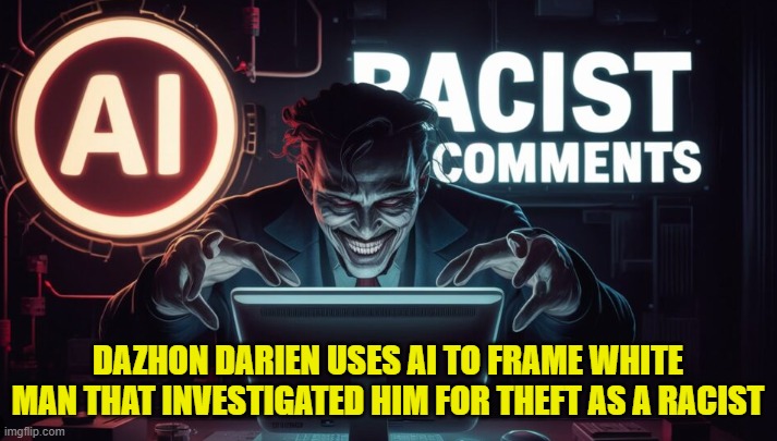 AI Reverse Racism | DAZHON DARIEN USES AI TO FRAME WHITE MAN THAT INVESTIGATED HIM FOR THEFT AS A RACIST | image tagged in uno reverse card,racist,racism,caught in the act,caught in 4k,ai | made w/ Imgflip meme maker