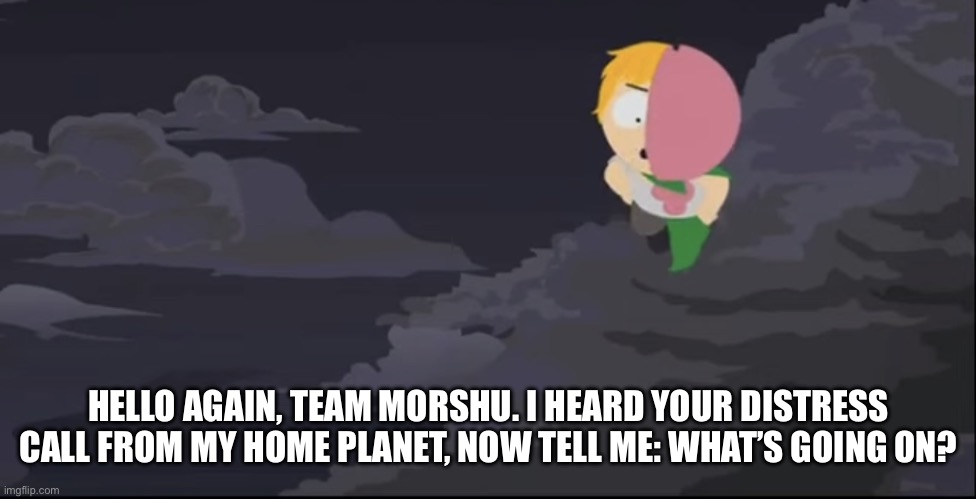 HELLO AGAIN, TEAM MORSHU. I HEARD YOUR DISTRESS CALL FROM MY HOME PLANET, NOW TELL ME: WHAT’S GOING ON? | image tagged in mintberry floating | made w/ Imgflip meme maker