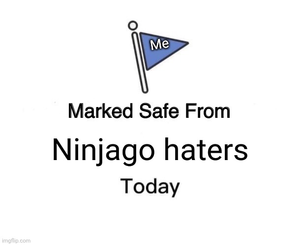 I am safe from bad LEGO Ninjago hatera | Me; Ninjago haters | image tagged in memes,marked safe from | made w/ Imgflip meme maker