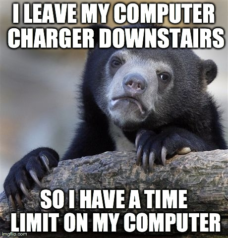 Confession Bear Meme | I LEAVE MY COMPUTER CHARGER DOWNSTAIRS SO I HAVE A TIME LIMIT ON MY COMPUTER | image tagged in memes,confession bear | made w/ Imgflip meme maker