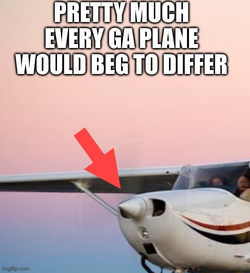 PRETTY MUCH EVERY GA PLANE WOULD BEG TO DIFFER | made w/ Imgflip meme maker