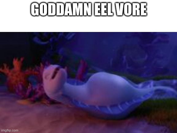 Fricking eel vore | GODDAMN EEL VORE | image tagged in blank white template | made w/ Imgflip meme maker