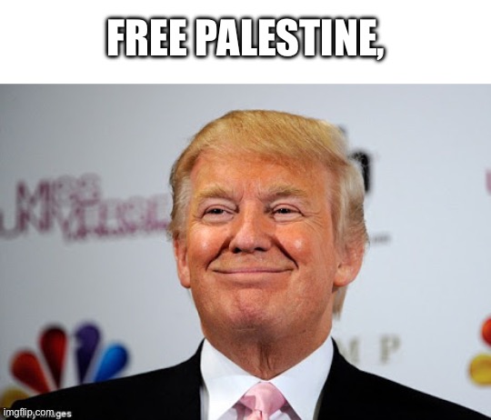 Donald trump approves | FREE PALESTINE, | image tagged in donald trump approves | made w/ Imgflip meme maker