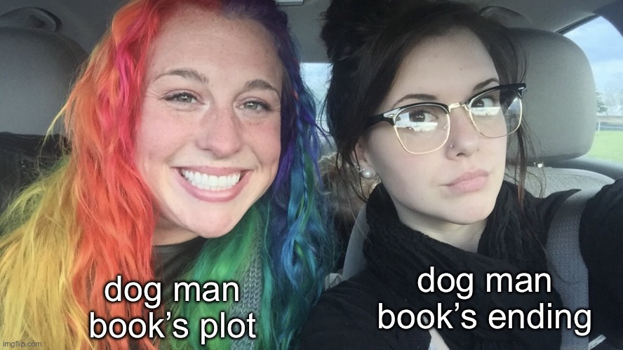 just re-read those books and HOLY FRIED FIDDLESTICK MACARONI ON A STICK the endings are so deep despite the series’ non-seriousn | dog man book’s plot; dog man book’s ending | image tagged in rainbow hair and goth | made w/ Imgflip meme maker