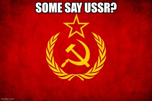 In Soviet Russia | SOME SAY USSR? | image tagged in in soviet russia | made w/ Imgflip meme maker