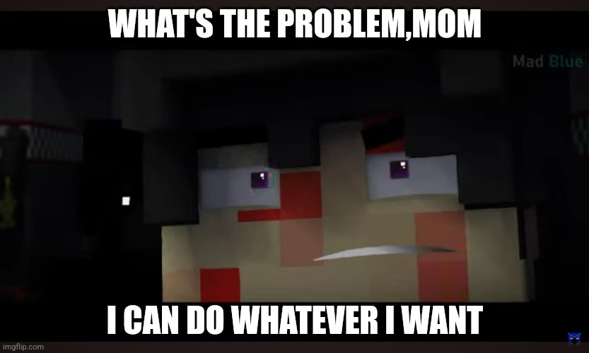 Pedos be like | WHAT'S THE PROBLEM,MOM; I CAN DO WHATEVER I WANT | image tagged in gaming | made w/ Imgflip meme maker