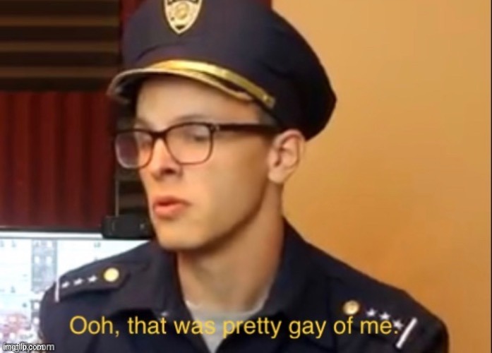 Ooh that was pretty gay of me | image tagged in ooh that was pretty gay of me | made w/ Imgflip meme maker