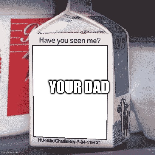 Missing Person | YOUR DAD | image tagged in missing person | made w/ Imgflip meme maker