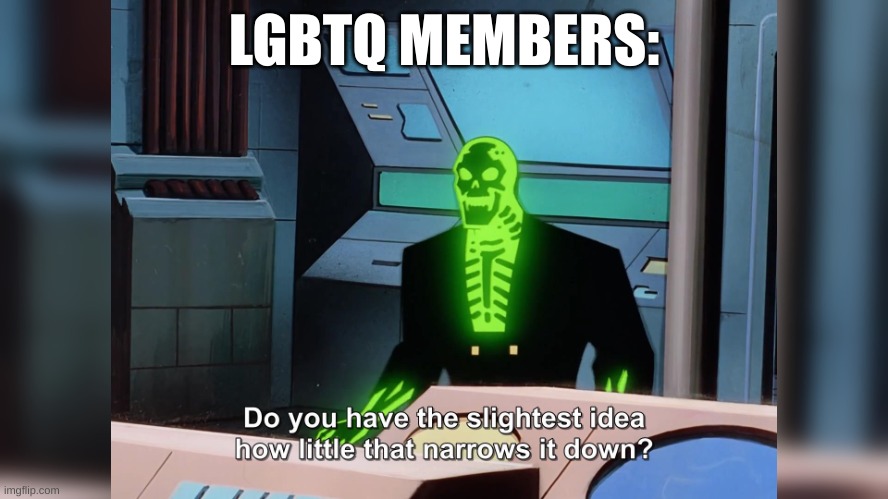 do you know how little that narrows it down | LGBTQ MEMBERS: | image tagged in do you know how little that narrows it down | made w/ Imgflip meme maker