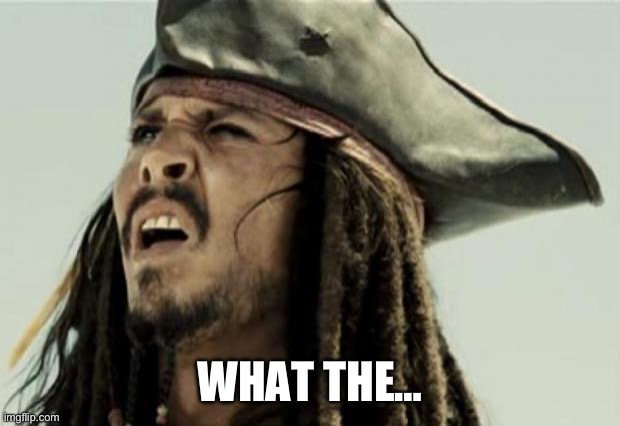 confused dafuq jack sparrow what | WHAT THE… | image tagged in confused dafuq jack sparrow what | made w/ Imgflip meme maker