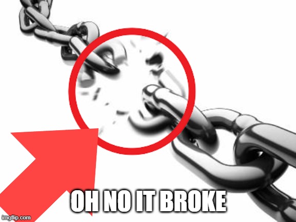 Oh No It BrOkE | OH NO IT BROKE | image tagged in broken chains,oh,no,it,broke | made w/ Imgflip meme maker