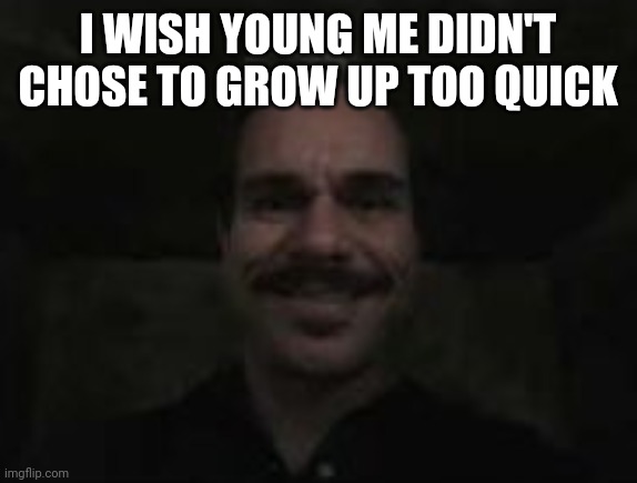 lalo salamanca | I WISH YOUNG ME DIDN'T CHOSE TO GROW UP TOO QUICK | image tagged in lalo salamanca | made w/ Imgflip meme maker