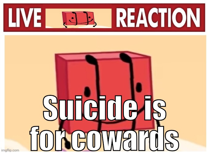 Live boky reaction | Suicide is for cowards | image tagged in live boky reaction | made w/ Imgflip meme maker