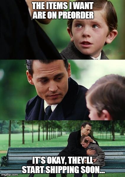 Finding Neverland Meme | THE ITEMS I WANT ARE ON PREORDER IT'S OKAY, THEY'LL START SHIPPING SOON... | image tagged in memes,finding neverland | made w/ Imgflip meme maker