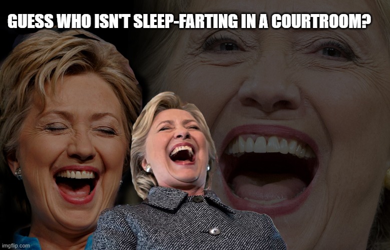 Hillary Clinton laughing | GUESS WHO ISN'T SLEEP-FARTING IN A COURTROOM? | image tagged in hillary clinton laughing | made w/ Imgflip meme maker