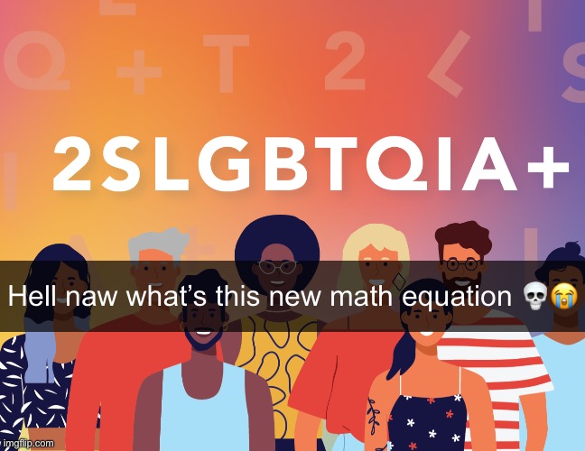 Hell naw what’s this new math equation 💀😭 | made w/ Imgflip meme maker