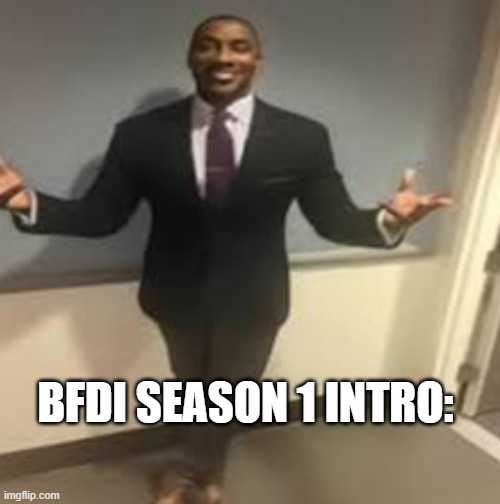 BFDI SEASON 1 INTRO: | image tagged in my honest reaction | made w/ Imgflip meme maker