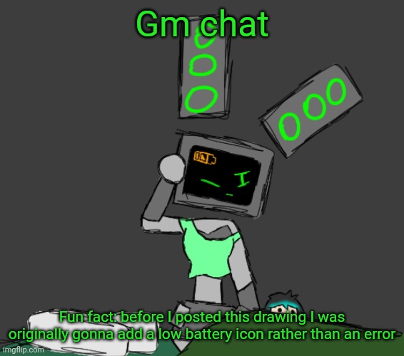 Gm chat; Fun fact: before I posted this drawing I was originally gonna add a low battery icon rather than an error | made w/ Imgflip meme maker