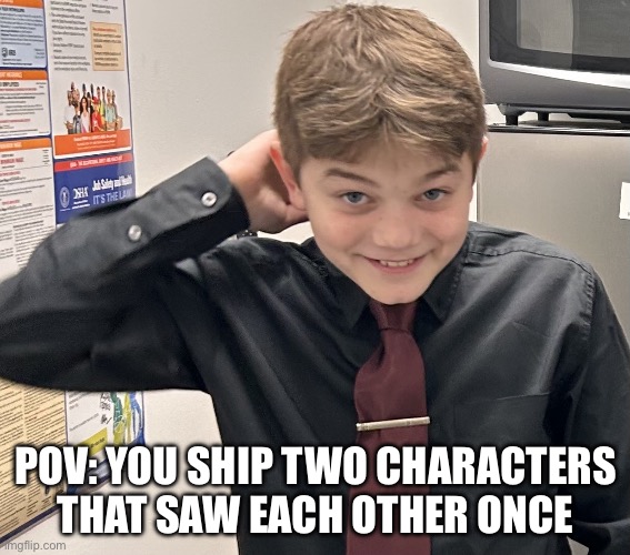 Awkward boy | POV: YOU SHIP TWO CHARACTERS THAT SAW EACH OTHER ONCE | image tagged in awkward boy | made w/ Imgflip meme maker