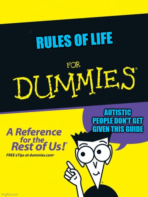Rule book for life | RULES OF LIFE; AUTISTIC PEOPLE DON'T GET GIVEN THIS GUIDE | image tagged in autism | made w/ Imgflip meme maker
