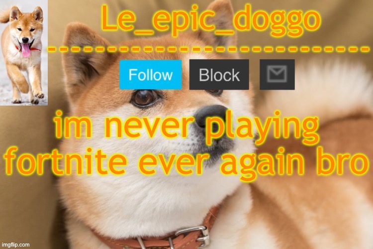 epic doggo's temp back in old fashion | im never playing fortnite ever again bro | image tagged in epic doggo's temp back in old fashion | made w/ Imgflip meme maker