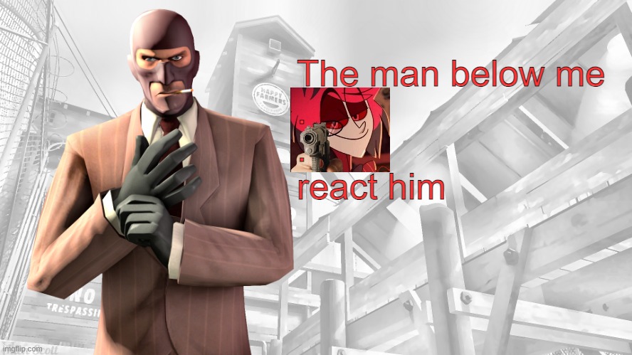 TF2 spy casual yapping temp | The man below me 
.
.
react him | image tagged in tf2 spy casual yapping temp | made w/ Imgflip meme maker