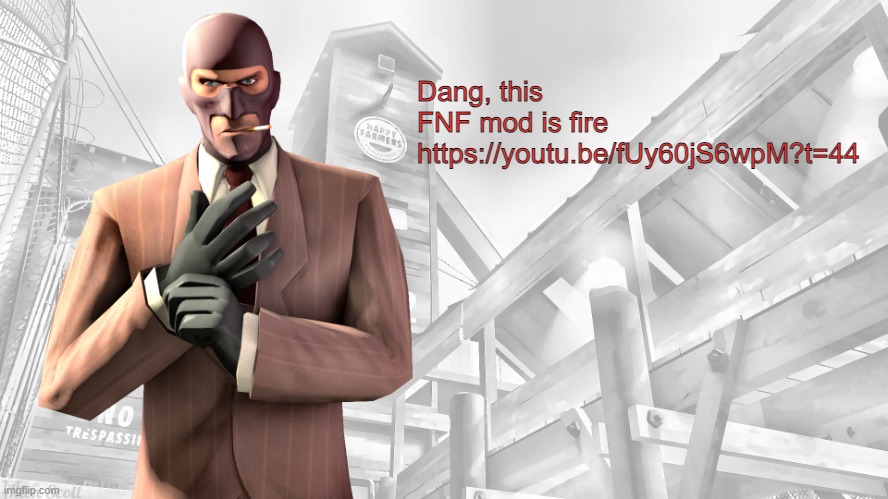 TF2 spy casual yapping temp | Dang, this FNF mod is fire https://youtu.be/fUy60jS6wpM?t=44 | image tagged in tf2 spy casual yapping temp | made w/ Imgflip meme maker