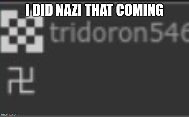 I DID NAZI THAT COMING | made w/ Imgflip meme maker