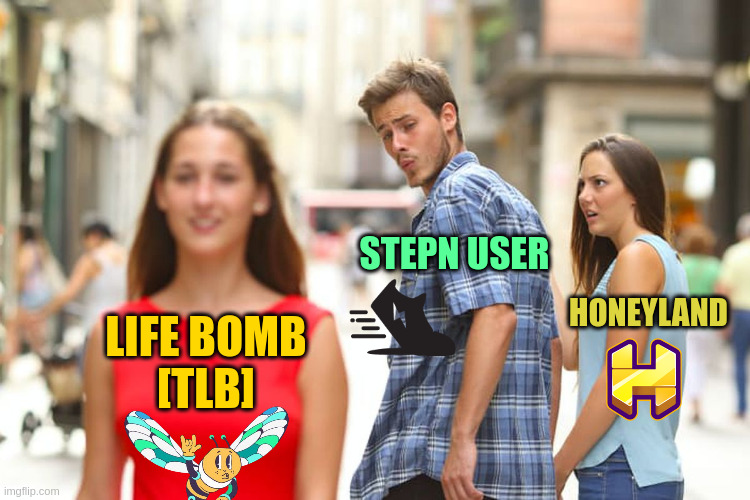 STEPN user interested by Life Bomb | STEPN USER; HONEYLAND; LIFE BOMB
[TLB] | image tagged in distracted boyfriend,life bomb,tlb,m2e,stepn,honeyland | made w/ Imgflip meme maker