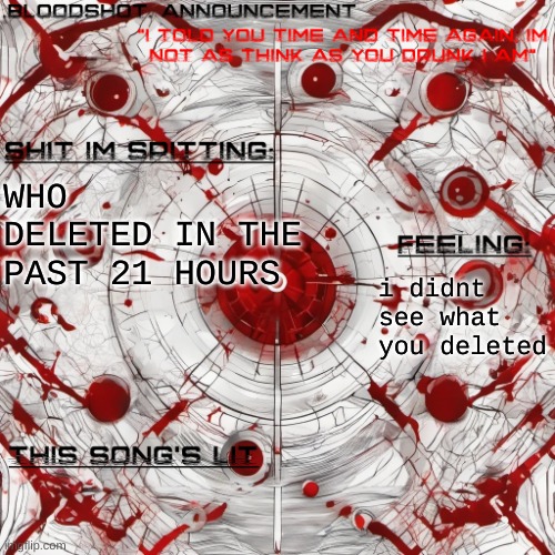 :c | WHO DELETED IN THE PAST 21 HOURS; i didnt see what you deleted | image tagged in new blooshot announcement | made w/ Imgflip meme maker