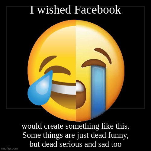 If you like the idea, upvote. | I wished Facebook | would create something like this.
Some things are just dead funny,
but dead serious and sad too | image tagged in funny,demotivationals,deep thoughts,facebook,good idea,best meme | made w/ Imgflip demotivational maker