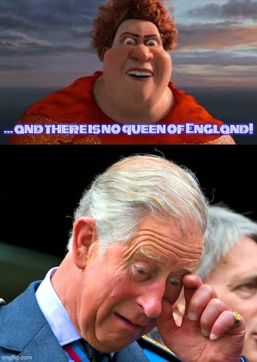 Hitting below the belt. | ... and there is no queen of England! | image tagged in titan from megamind rant,horrified king charles iii,mean,how rude,you are bad guy,mother and son | made w/ Imgflip meme maker