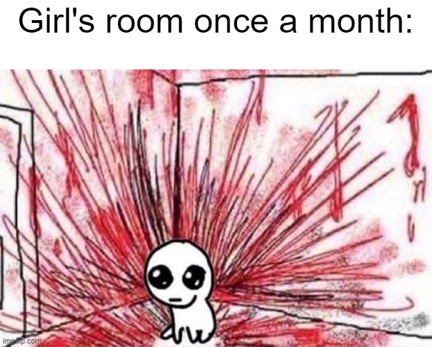 Girl's room once a month: | made w/ Imgflip meme maker