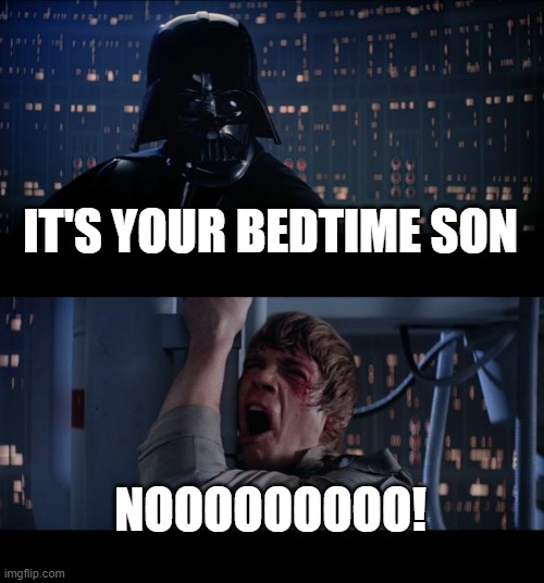 Vader & Son | IT'S YOUR BEDTIME SON; NOOOOOOOOO! | image tagged in memes,star wars no | made w/ Imgflip meme maker
