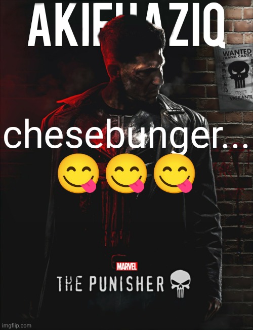 Akifhaziq the punisher temp | chesebunger... 😋😋😋 | image tagged in akifhaziq the punisher temp | made w/ Imgflip meme maker