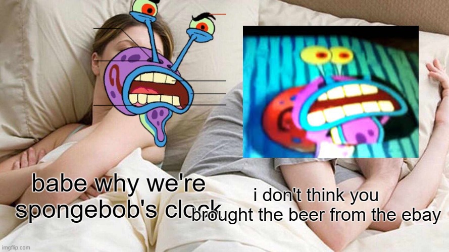 she searched for beer on the dark web (she bought snail potion) | babe why we're spongebob's clock; i don't think you brought the beer from the ebay | image tagged in memes,i bet he's thinking about other women,why are,we,snails | made w/ Imgflip meme maker