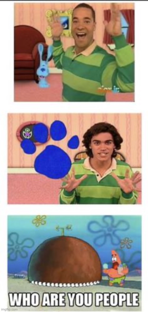 image tagged in who are you people,blues clues | made w/ Imgflip meme maker