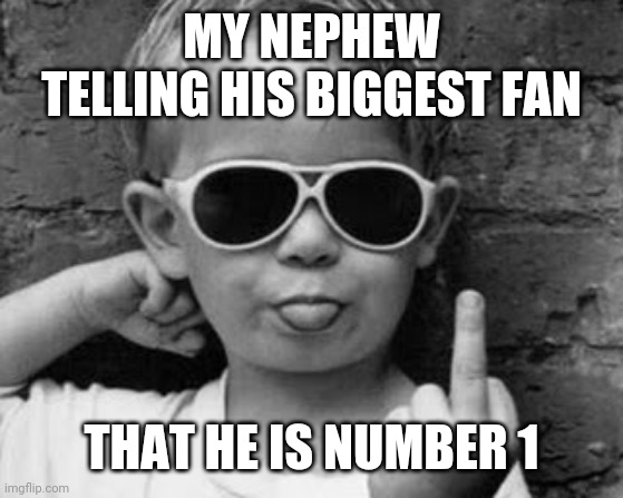 Number 1 | MY NEPHEW TELLING HIS BIGGEST FAN; THAT HE IS NUMBER 1 | image tagged in when you walked through a crowd of teachers to pick up your resu,funny memes | made w/ Imgflip meme maker