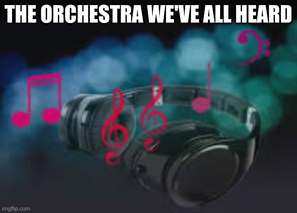 everyone's computer would play this at the same time | THE ORCHESTRA WE'VE ALL HEARD | image tagged in funny | made w/ Imgflip meme maker
