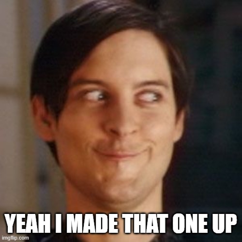 Tobey Maguire silly | YEAH I MADE THAT ONE UP | image tagged in tobey maguire silly | made w/ Imgflip meme maker