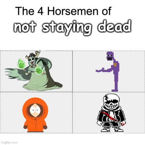 4 Guys That Won't Die | not staying dead | image tagged in four horsemen,purple guy,kenny,the lich,last breath sans | made w/ Imgflip meme maker