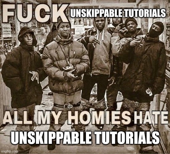All My Homies Hate | UNSKIPPABLE TUTORIALS; UNSKIPPABLE TUTORIALS | image tagged in all my homies hate | made w/ Imgflip meme maker