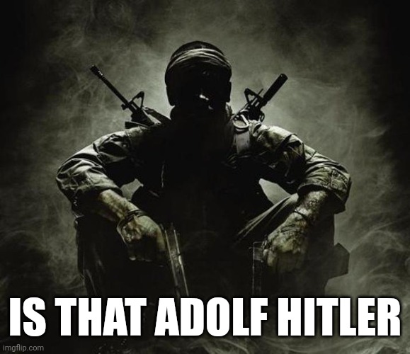 Is that [X]? | Black Ops | IS THAT ADOLF HITLER | image tagged in is that x black ops | made w/ Imgflip meme maker